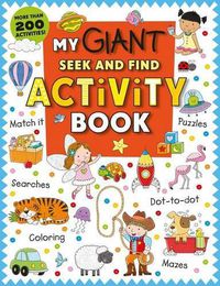 Cover image for My Giant Seek-And-Find Activity Book: More Than 200 Activities: Match It, Puzzles, Searches, Dot-To-Dot, Coloring, Mazes, and More!