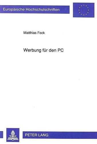 Werbung Fuer Den PC: Vergleichende Analyse Der Anzeigen- Und Hoerfunkwerbung Fuer Das Technische Produkt Personalcomputer