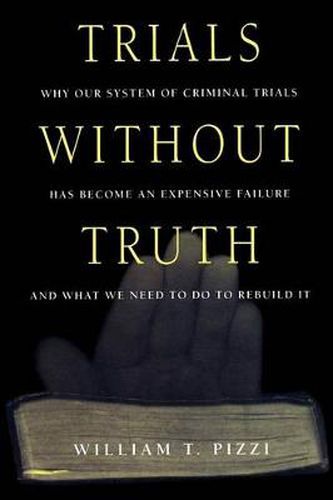 Cover image for Trials Without Truth: Why Our System of Criminal Trials Has Become an Expensive Failure and What We Need to Do to Rebuild It