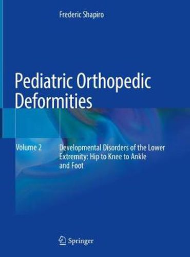 Cover image for Pediatric Orthopedic Deformities, Volume 2: Developmental Disorders of the Lower Extremity: Hip to Knee to Ankle and Foot