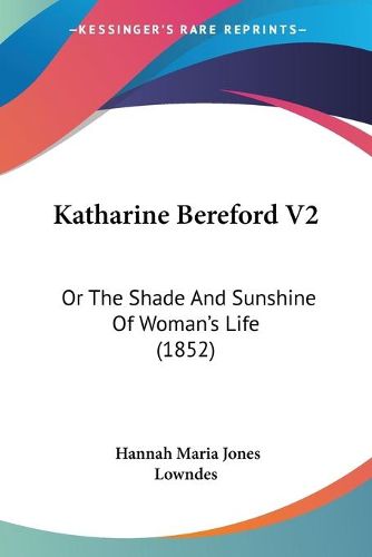 Cover image for Katharine Bereford V2: Or the Shade and Sunshine of Woman's Life (1852)