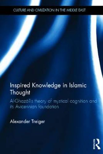 Cover image for Inspired Knowledge in Islamic Thought: Al-Ghazali's theory of mystical cognition and its Avicennian foundation