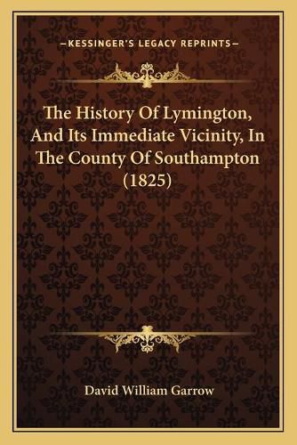 The History of Lymington, and Its Immediate Vicinity, in the County of Southampton (1825)