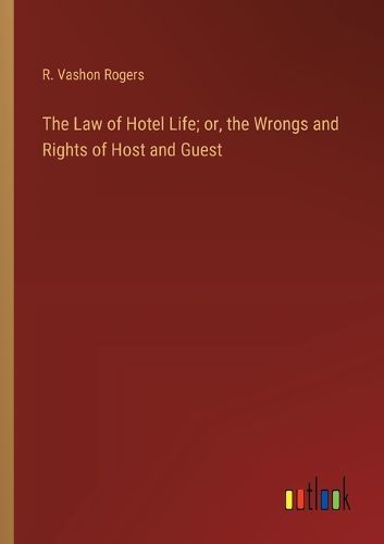 Cover image for The Law of Hotel Life; or, the Wrongs and Rights of Host and Guest