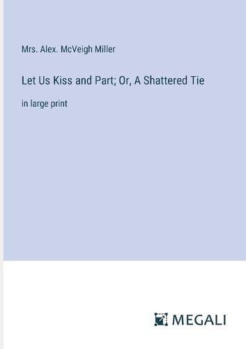 Let Us Kiss and Part; Or, A Shattered Tie
