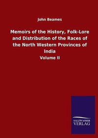 Cover image for Memoirs of the History, Folk-Lore and Distribution of the Races of the North Western Provinces of India: Volume II