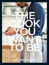 Cover image for The Cook You Want to Be: Everyday Recipes to Impress