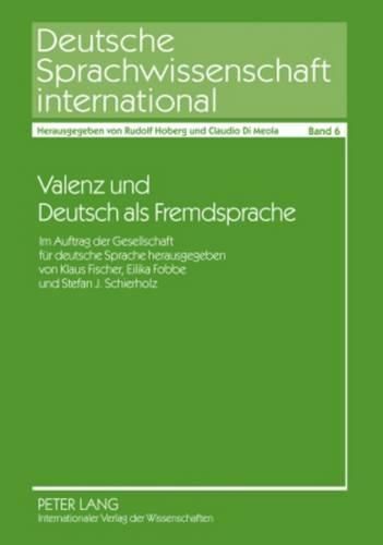 Valenz Und Deutsch ALS Fremdsprache: Im Auftrag Der Gesellschaft Fuer Deutsche Sprache Herausgegeben Von Klaus Fischer, Eilika Fobbe Und Stefan J. Schierholz