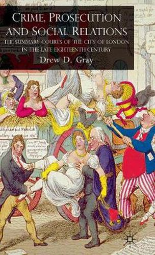 Crime, Prosecution and Social Relations: The Summary Courts of the City of London in the Late Eighteenth Century