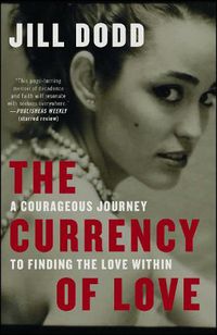 Cover image for The Currency of Love: A Courageous Journey to Finding the Love Within