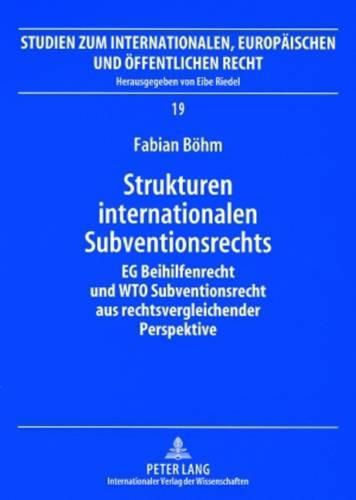 Cover image for Strukturen Internationalen Subventionsrechts: Eg-Beihilfenrecht Und Wto-Subventionsrecht Aus Rechtsvergleichender Perspektive