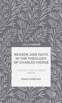 Cover image for Reason and Faith in the Theology of Charles Hodge: American Common Sense Realism