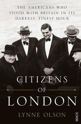 Citizens Of London: The Americans Who Stood With Britain In Its Darkest, Finest Hour