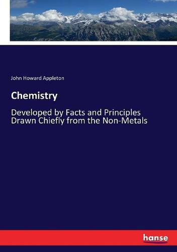 Chemistry: Developed by Facts and Principles Drawn Chiefly from the Non-Metals