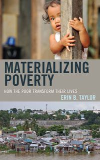 Cover image for Materializing Poverty: How the Poor Transform Their Lives