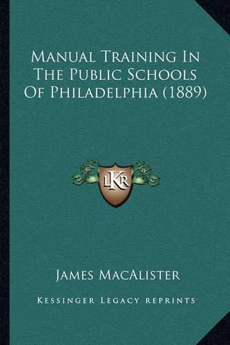 Cover image for Manual Training in the Public Schools of Philadelphia (1889)