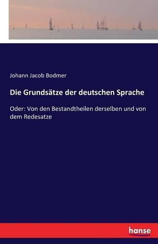 Die Grundsatze der deutschen Sprache: Oder: Von den Bestandtheilen derselben und von dem Redesatze