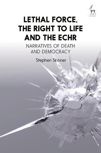 Lethal Force, the Right to Life and the ECHR: Narratives of Death and Democracy