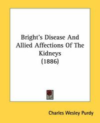 Cover image for Bright's Disease and Allied Affections of the Kidneys (1886)