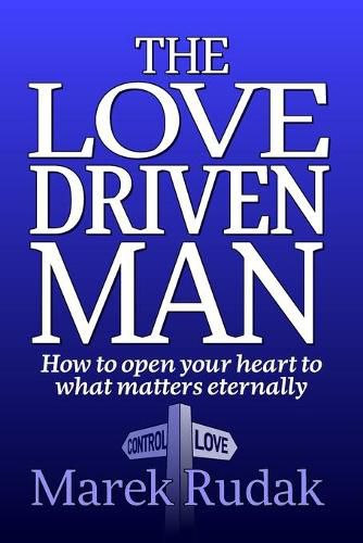 Cover image for The Love Driven Man: How to open your heart to what matters eternally