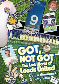 Cover image for Got, Not Got: Leeds United: The Lost World of  Leeds United