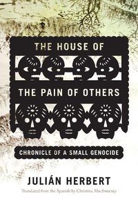 Cover image for The House of the Pain of Others: Chronicle of a Small Genocide