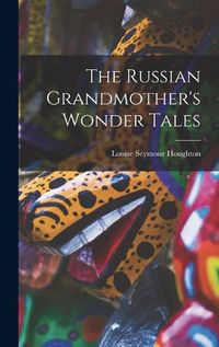 Cover image for The Russian Grandmother's Wonder Tales