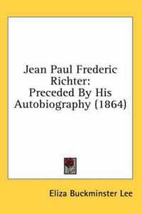 Cover image for Jean Paul Frederic Richter: Preceded By His Autobiography (1864)