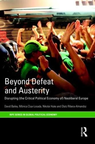 Beyond Defeat and Austerity: Disrupting (the Critical Political Economy of) Neoliberal Europe