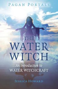 Cover image for Pagan Portals - The Water Witch - An Introduction to Water Witchcraft