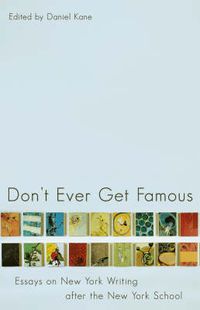 Cover image for Don't Ever Get Famous: Essays on New York Writing After the New York School