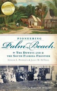 Cover image for Pioneering Palm Beach: The Deweys and the South Florida Frontier