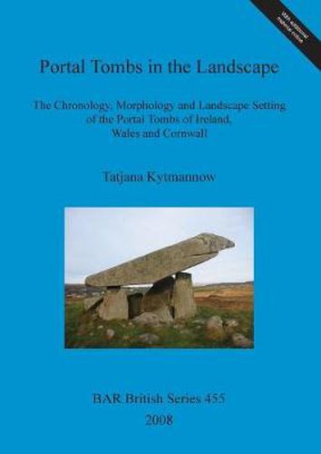 Cover image for Portal Tombs in the Landscape. The Chronology, Morphology and Landscape Setting of the Portal Tombs of Ireland, Wales and Cornwall: The Chronology, Morphology and Landscape Setting of the Portal Tombs of Ireland, Wales and Cornwall