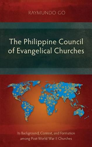 Cover image for The Philippine Council of Evangelical Churches: Its Background, Context, and Formation among Post-World War II Churches