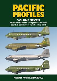 Cover image for Pacific Profiles Volume Seven: Allied Transports: Douglas C-47 Series South & Southwest Pacific 1942-1945