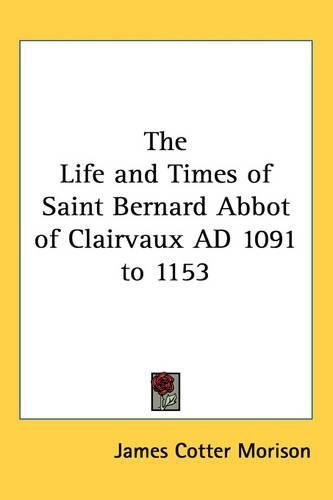 Cover image for The Life and Times of Saint Bernard Abbot of Clairvaux AD 1091 to 1153