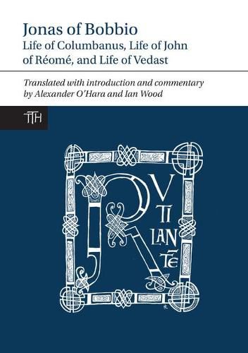 Jonas of Bobbio: Life of Columbanus, Life of John of Reome, and Life of Vedast