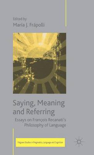 Cover image for Saying, Meaning and Referring: Essays on Francois Recanati's Philosophy of Language