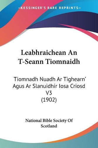 Cover image for Leabhraichean an T-Seann Tiomnaidh: Tiomnadh Nuadh AR Tighearn' Agus AR Slanuidhir Iosa Criosd V3 (1902)