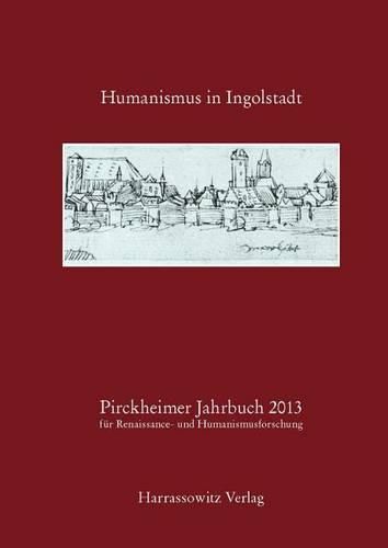 Cover image for Pirckheimer Jahrbuch 27 (2013) Humanismus in Ingolstadt: Akten Des Gemeinsam Mit Dem Stadtarchiv Und Dem Stadtmuseum Ingolstadt Sowie Dem Historischen Verein Ingolstadt E.V. Am 11./12. November 2011 Veranstalteten Symposions in Ingolstadt