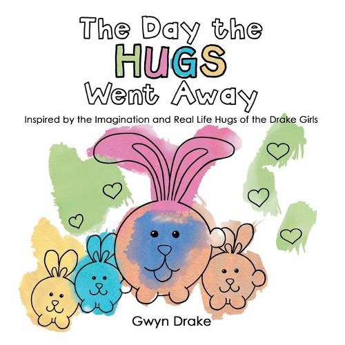 Cover image for The Day the Hugs Went Away: Inspired by the Imagination and Real Life Hugs of the Drake Girls