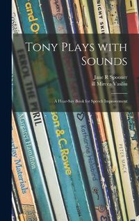 Cover image for Tony Plays With Sounds: a Hear-say Book for Speech Improvement