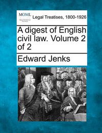Cover image for A digest of English civil law. Volume 2 of 2