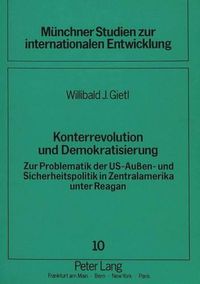 Cover image for Konterrevolution Und Demokratisierung: Zur Problematik Der Us-Aussen- Und Sicherheitspolitik in Zentralamerika Unter Reagan