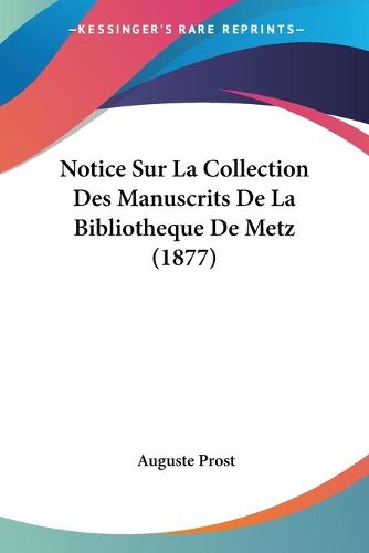 Cover image for Notice Sur La Collection Des Manuscrits de La Bibliotheque de Metz (1877)