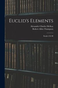 Cover image for Euclid's Elements: Books I, II, III