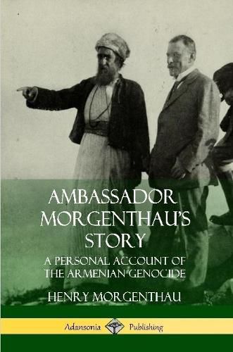 Ambassador Morgenthau's Story: A Personal Account of the Armenian Genocide