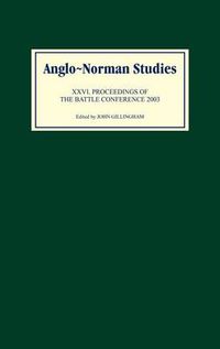 Cover image for Anglo-Norman Studies XXVI: Proceedings of the Battle Conference 2003