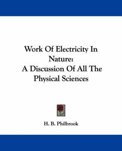 Cover image for Work of Electricity in Nature: A Discussion of All the Physical Sciences