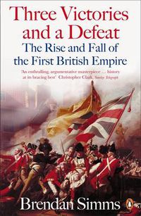 Cover image for Three Victories and a Defeat: The Rise and Fall of the First British Empire, 1714-1783